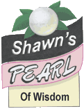 Shawn's Pearl of Wisdom
